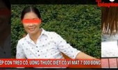 Tin nóng 24h ngày 21/9: Mẹ ép con treo cổ, uống thuốc diệt cỏ vì mất 7.000 đồng