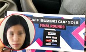 'Hot girl' 22 tuổi chủ mưu bán vé giả trận chung kết AFF Cup 2018