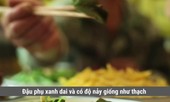 Đậu phụ xanh mướt làm từ lá cây có gì đặc biệt?