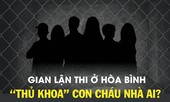 Gian lận thi ở Hòa Bình: 'Thủ khoa' con cháu nhà ai?