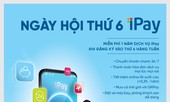 Ưu đãi 1 năm duy trì dịch vụ khi tham gia Ngày hội 'Thứ 6 iPay'
