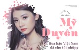 Người đẹp Tài năng Mỹ Duyên: Hoa hậu Việt Nam đã cho tôi những ngày không hối tiếc!