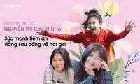 [Longform] Nữ tuyển thủ Nguyễn Thị Thanh Nhã: Sức mạnh tiềm ẩn đằng sau dáng vẻ hot girl 