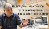 Nhà báo Trần Mai Hưởng: &apos;Báo chí làm nhiệm vụ rất quan trọng là lưu giữ lại ký ức lịch sử của dân tộc&apos;