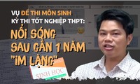 Vụ đề Sinh thi tốt nghiệp THPT bất thường: Nổi sóng sau gần 1 năm &apos;im lặng&apos;