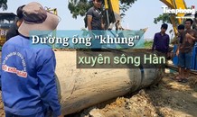 Đường ống 'khủng' dẫn nước xuyên đáy sông Hàn