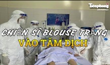 Khi chiến sĩ blouse trắng đi vào tâm dịch