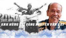 Cuộc đời huyền thoại của Anh hùng phi công Nguyễn Văn Bảy