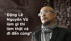 Đặng Lê Nguyên Vũ khùng điên hay khát vọng phi thường?