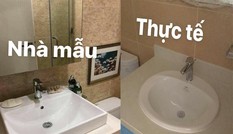 Khách hàng vạch trần căn hộ thực tế khác xa căn hộ mẫu