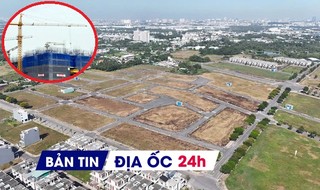Địa ốc 24H: Tìm kiếm đất nền tăng đột biến; Hà Nội cập nhật 237 dự án vào kế hoạch phát triển nhà ở
