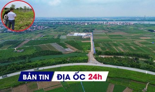 Địa ốc 24H: Giá đất nền tăng do yếu tố đầu cơ? Bộ Xây dựng thông tin về gói tín dụng 120.000 tỷ cho vay NƠXH