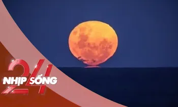 NHỊP SỐNG 24: Điều kỳ lạ khó tin của trăng rằm tháng 6 âm lịch năm nay