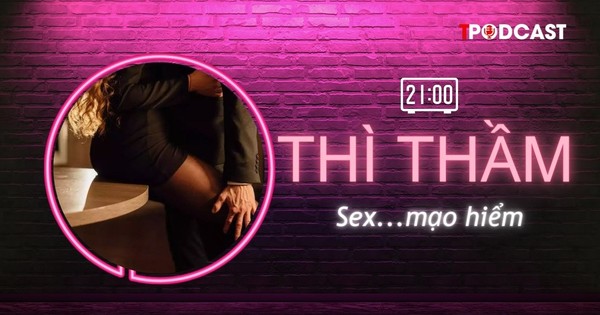 THÌ THẦM: Sex... mạo hiểm tại nhà