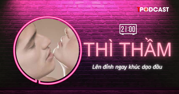 THÌ THẦM: ‘Lên đỉnh’ ngay trong khúc dạo đầu