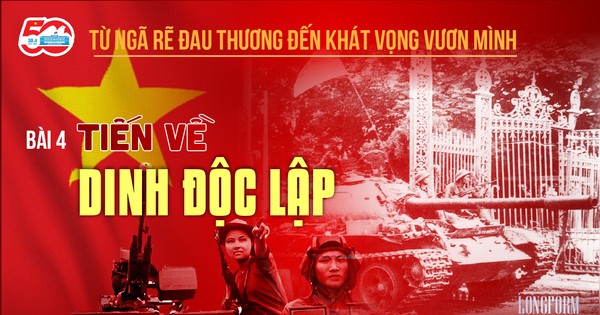 Từ ngã rẽ đau thương đến khát vọng vươn mình - Bài 4: Tiến về Dinh Độc Lập