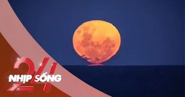 NHỊP SỐNG 24: Điều kỳ lạ khó tin của trăng rằm tháng 6 âm lịch năm nay