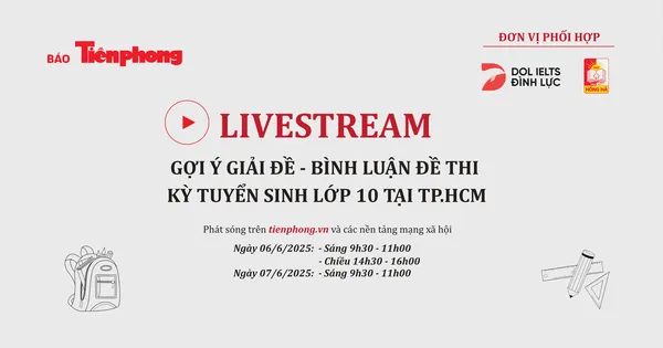 Đón xem livestream gợi ý giải đề thi vào lớp 10 TPHCM trên Báo Tiền Phong