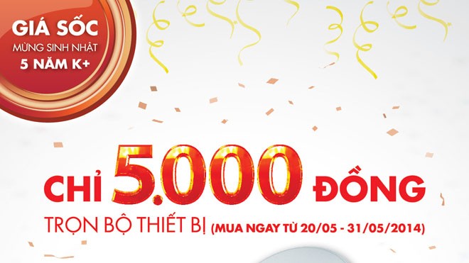 Kỷ niệm 5 năm thành lập công ty K+ tri ân khách hang bằng mức giá 5000 đồng Kỷ niệm 5 năm thành lập công ty K+ tri ân khách hang bằng mức giá 5000 đồng