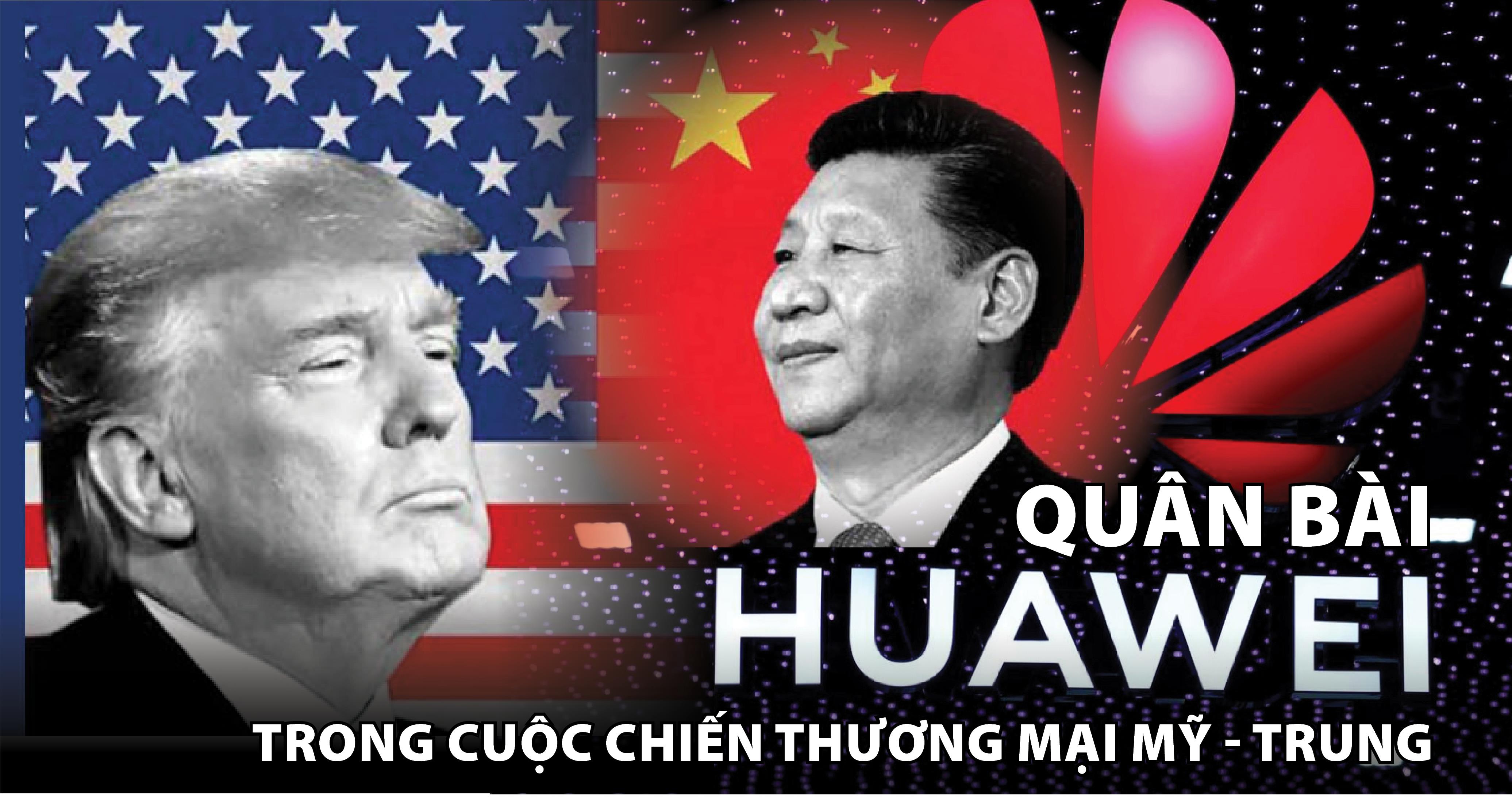 Quân bài Huawei trong cuộc chiến thương mại Mỹ - Trung Quân bài Huawei trong cuộc chiến thương mại Mỹ - Trung