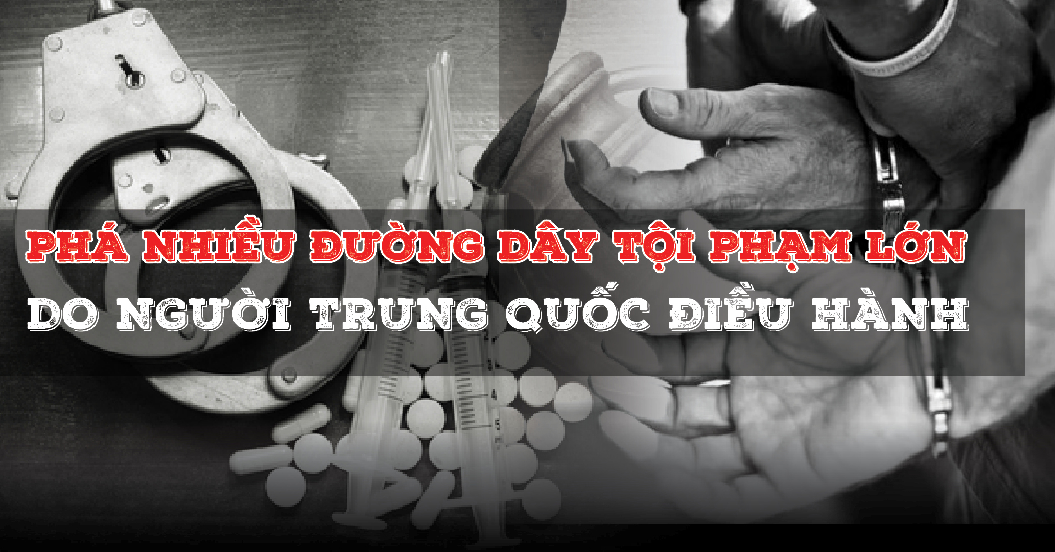 Phá nhiều đường dây tội phạm lớn do người Trung Quốc điều hành Phá nhiều đường dây tội phạm lớn do người Trung Quốc điều hành