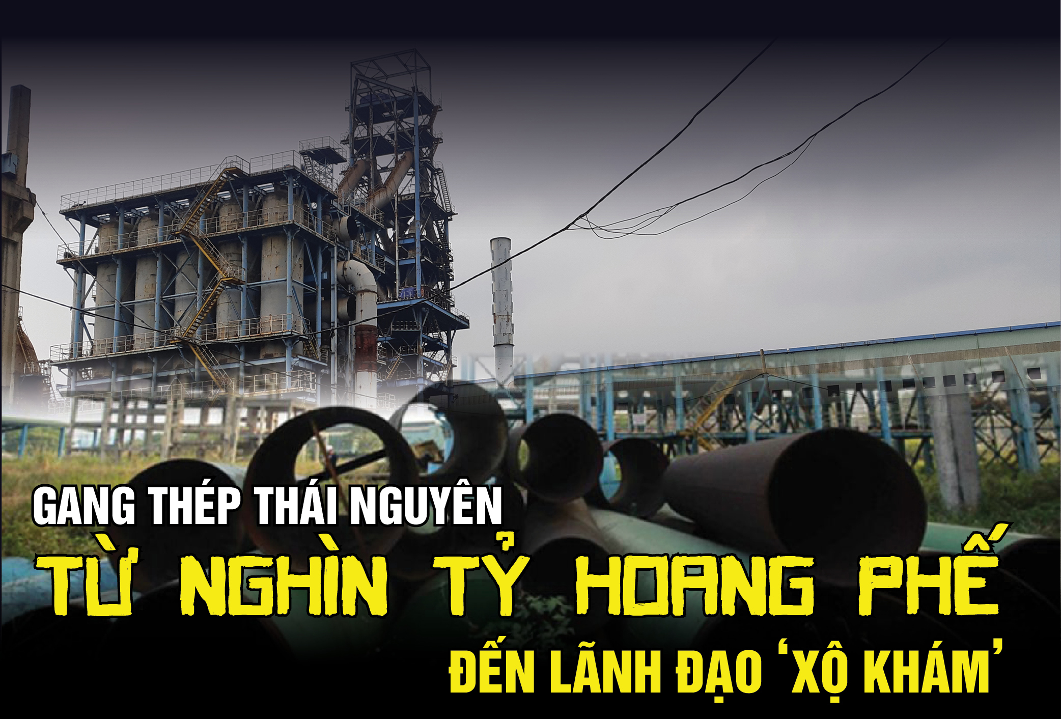 Gang thép Thái Nguyên: Từ nghìn tỷ hoang phế đến lãnh đạo 'xộ khám' Gang thép Thái Nguyên: Từ nghìn tỷ hoang phế đến lãnh đạo 'xộ khám'