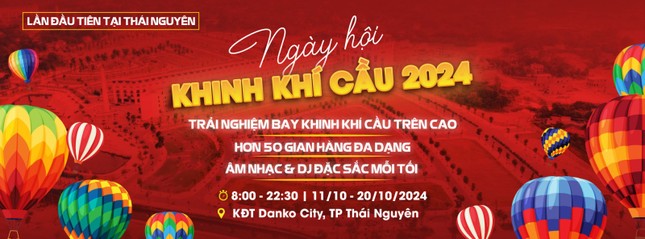 Từ 11 - 20/10/2024, Ngày hội Khinh khí cầu sẽ diễn ra tại TP. Thái Nguyên.