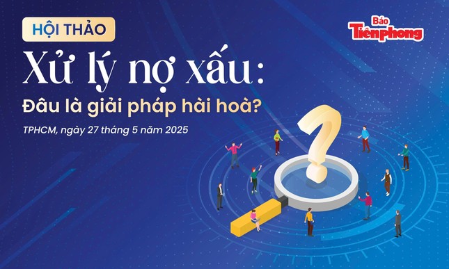 Sáng nay, Báo Tiền Phong tổ chức hội thảo về nợ xấu ngân hàng ảnh 1