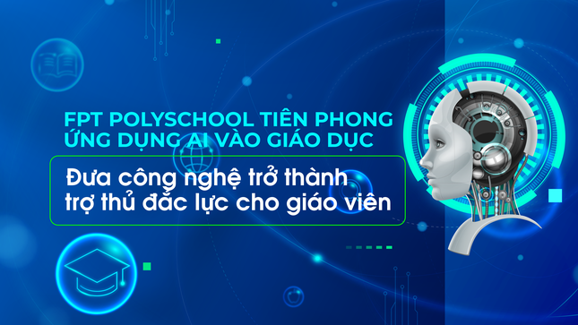 FPT PolySchool tiên phong ứng dụng AI vào giáo dục: Công nghệ trở thành trợ thủ đắc lực cho giáo viên ảnh 1