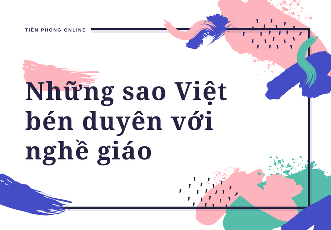 Những sao Việt khiến người hâm mộ ngỡ ngàng vì bén duyên với nghề giáo - ảnh 1