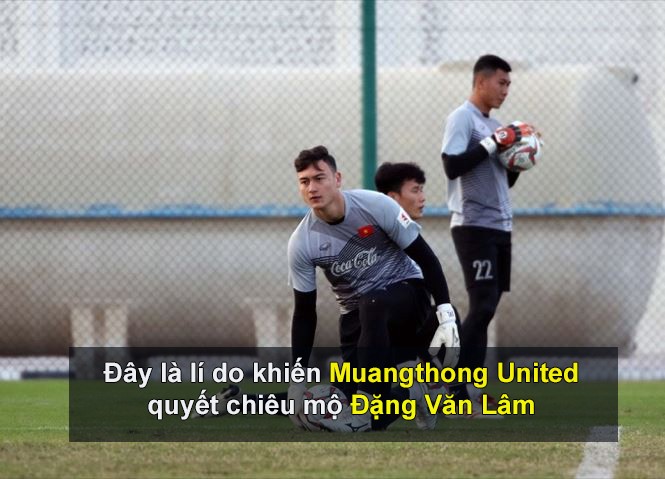 Đây là lí do khiến Muangthong United quyết chiêu mộ Đặng Văn Lâm